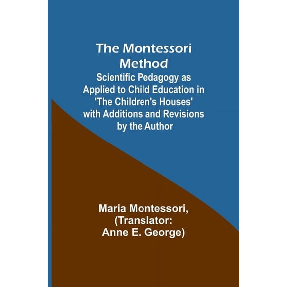 The Montessori Method; Scientific Pedagogy as Applied to Child Education in 'The Children's Houses' with Additions and R, (Paperback)