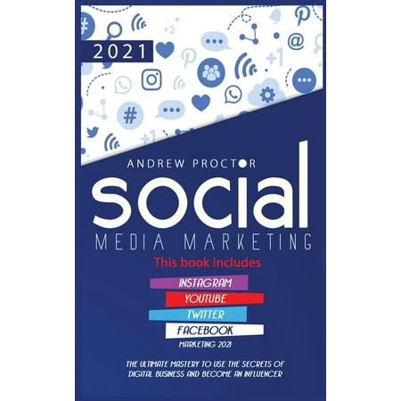 Social Media Marketing 2021: The Ultimate Mastery to use the secrets of digital Business and become an Influencer This book includes Instagram, YouTube, Twitter, and Facebook Marketing 2021 (Hardcover