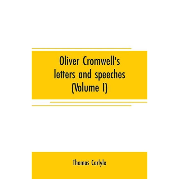 Oliver Cromwell's letters and speeches (Volume I), (Paperback)