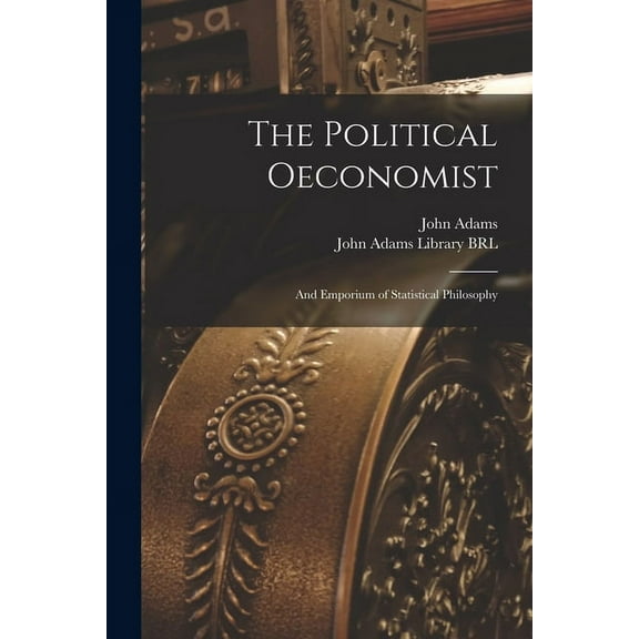 The Political Oeconomist; and Emporium of Statistical Philosophy (Paperback)