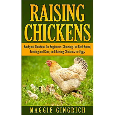 Raising Chickens: Backyard Chickens for Beginners: Choosing the Best Breed, Feeding and Care, and Raising Chickens for Eggs - (Best Egg Com Quick)