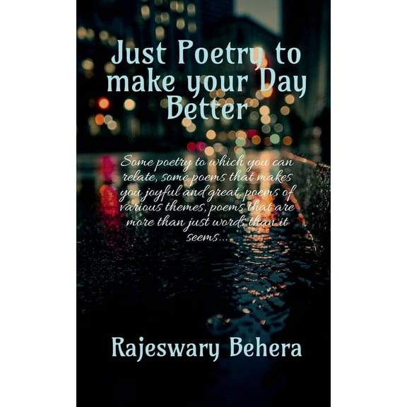 Just poetry to make your day better: Some poetry to which you can relate, some poems that makes you joyful and great, po, (Paperback)