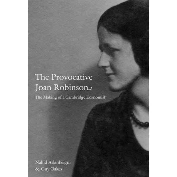 The Provocative Joan Robinson: The Making of a Cambridge Economist, (Paperback)