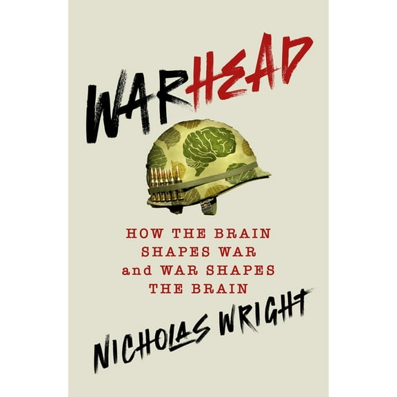 Warhead: How the Brain Shapes War and War Shapes the Brain, (Hardcover)