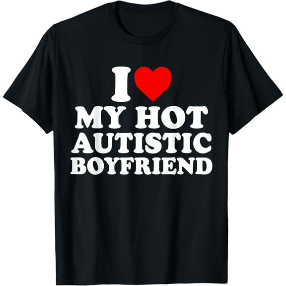 I Love My Hot Autistic Boyfriend Heart My Autism BF T-Shirt Tops Tee