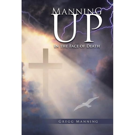 Manning Up: In the Face of Death (Hardcover) by Gregg Manning