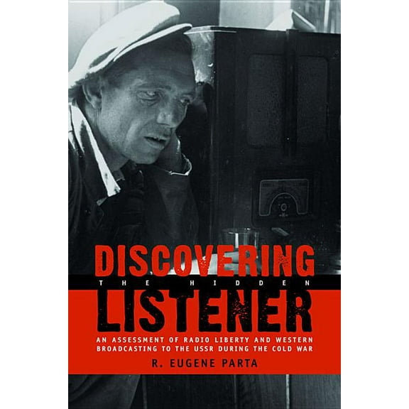 Discovering the Hidden Listener : An Empirical Assessment of Radio Liberty and Western Broadcasting to the USSR during the Cold War (Paperback)