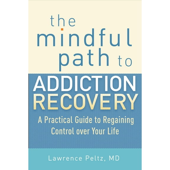The Mindful Path to Addiction Recovery: A Practical Guide to Regaining Control Over Your Life, (Paperback)