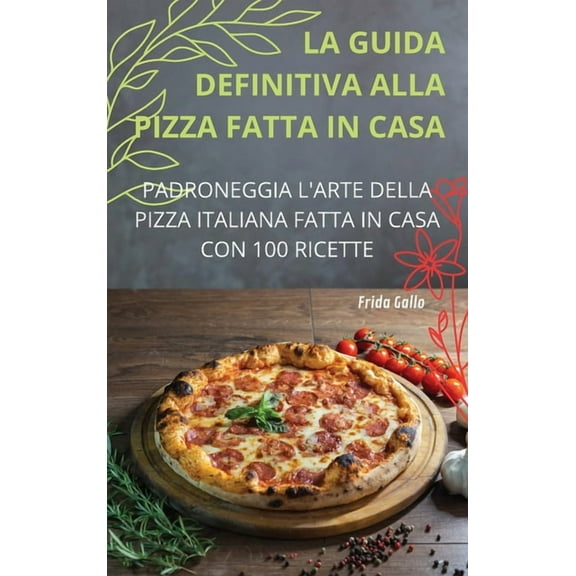 La Guida Definitiva Alla Pizza Fatta in Casa, (Hardcover)