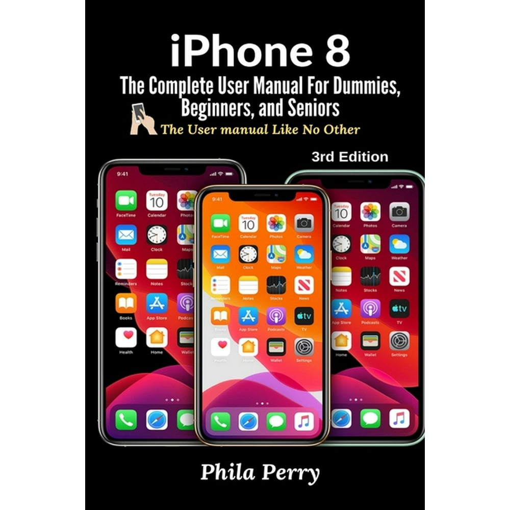 iPhone 8 : The Complete User Manual For Dummies, Beginners, and Seniors