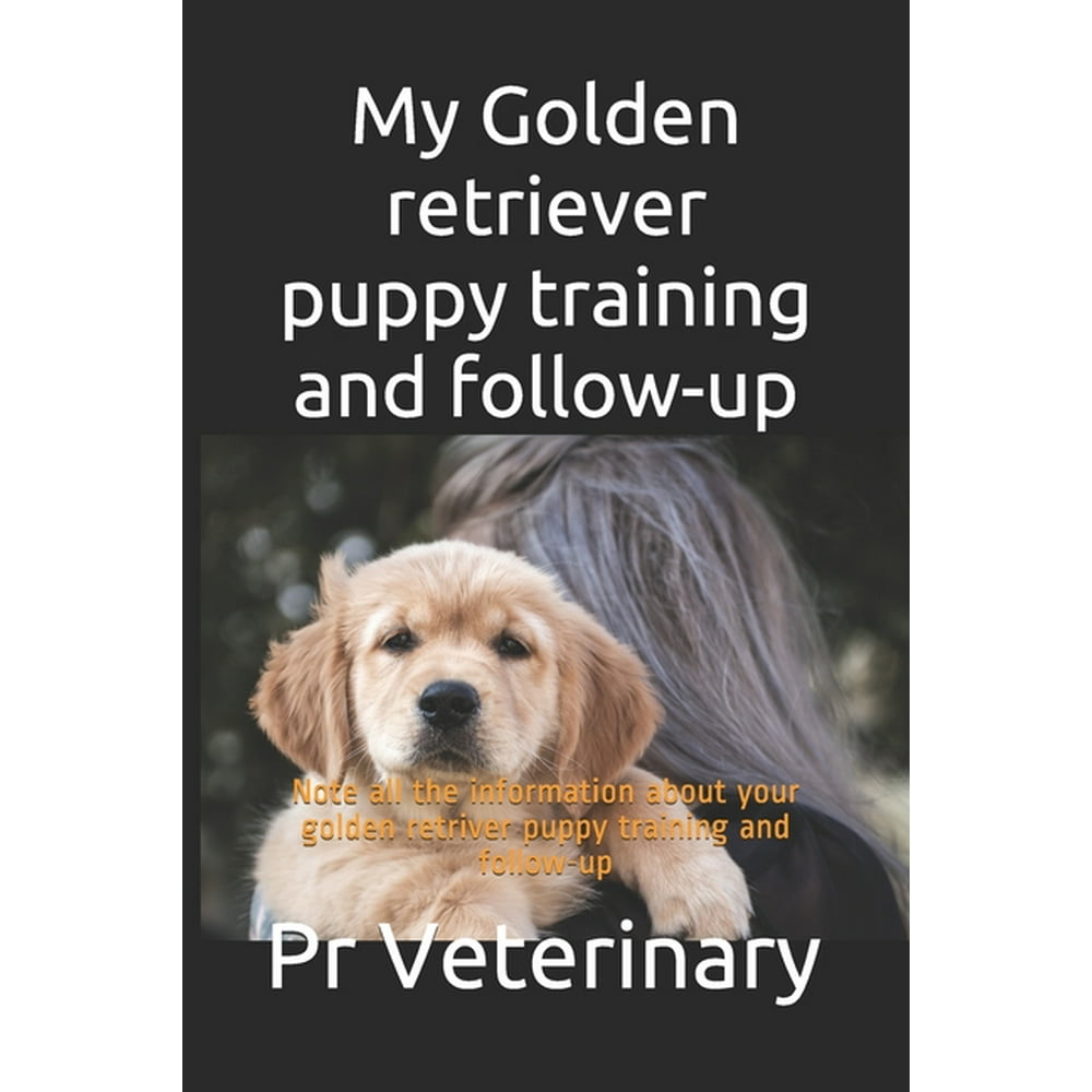 My Golden retriever puppy training and followup Note all the information about your golden
