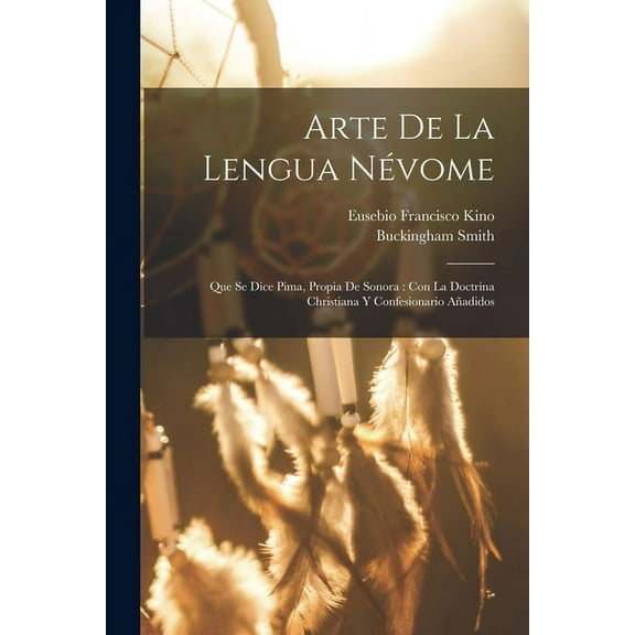 Arte De La Lengua Névome: Que Se Dice Pima, Propia De Sonora: Con La Doctrina Christiana Y Confesionario Añadidos (Paperback)