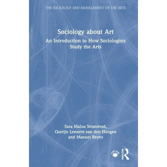 Sociology and Management of the Arts Sociology about Art: An Introduction to How Sociologists Study the Arts, (Hardcover)
