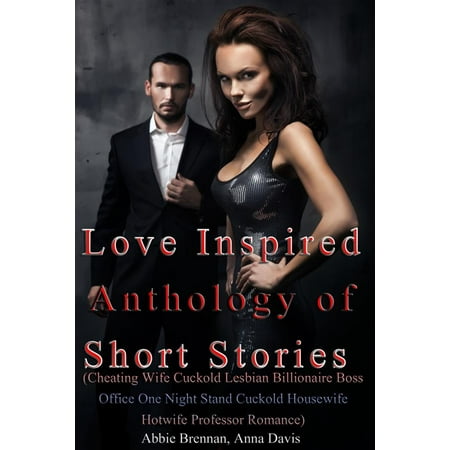 Love Inspired Anthology of Short Stories (Cheating Wife Cuckold Lesbian Billionaire Boss Office One Night Stand Cuckold Housewife Hotwife Professor Romance) - (Best Cheating Wife Stories)
