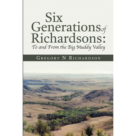 Six Generations of Richardsons: To and From the Big Muddy Valley, (Paperback)