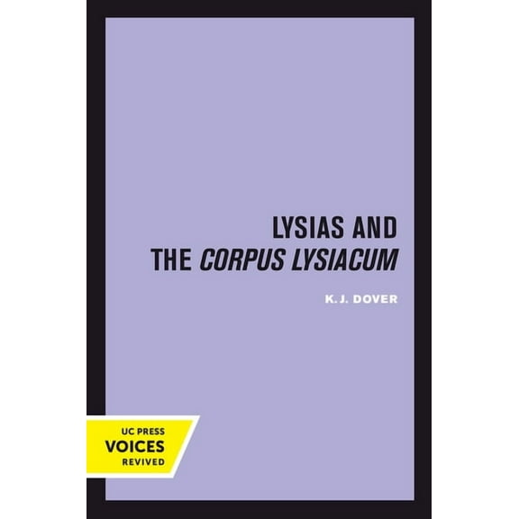 Sather Classical Lectures Lysias and the Corpus Lysiacum: Volume 39, Book 39, (Paperback)