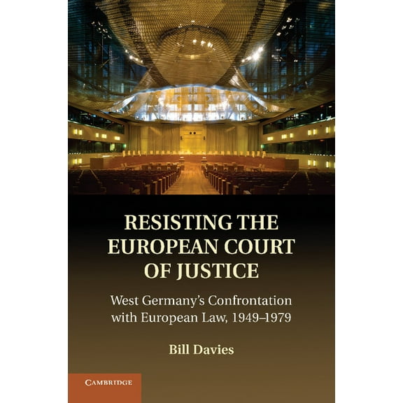 Resisting the European Court of Justice: West Germany's Confrontation with European Law, 1949 1979, (Paperback)