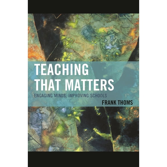 Teaching That Matters: Engaging Minds, Improving Schools, (Paperback)