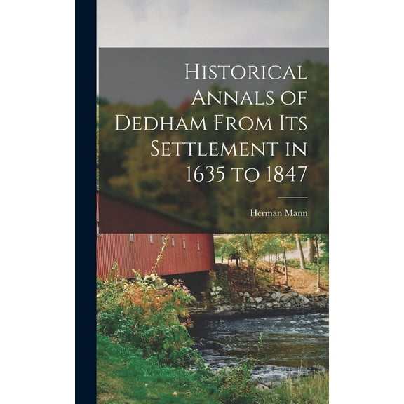 Historical Annals of Dedham From its Settlement in 1635 to 1847, (Hardcover)