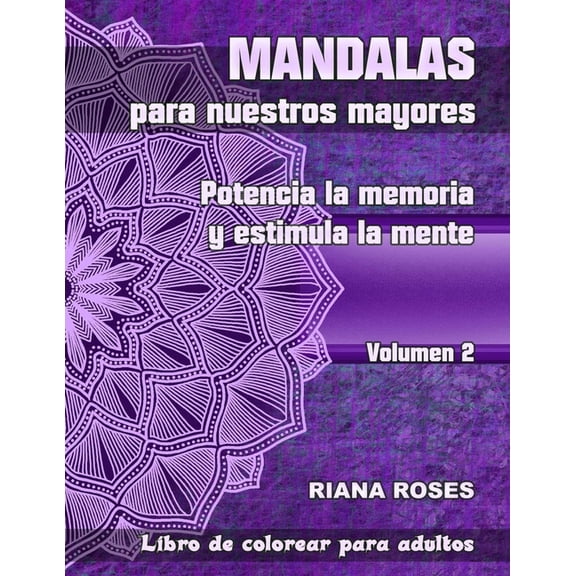 Mandalas Para Nuestros Mayores. Potencia la Memoria y Estimula la Mente.: MANDALAS para nuestros Mayores. Potencia la Memoria y Estimula la Mente. Volumen 2 (Paperback)
