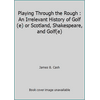 Playing Through the Rough : An Irrelevant History of Golf(e) or Scotland, Shakespeare, and Golf(e) [Paperback - Used]