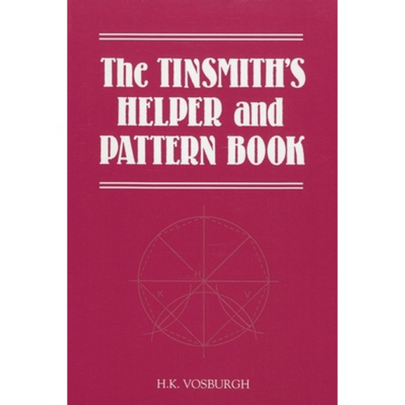 Pre-Owned The Tinsmith's Helper and Pattern Book: With Useful Rules, Diagrams and Tables (Paperback) 1879335565 9781879335561