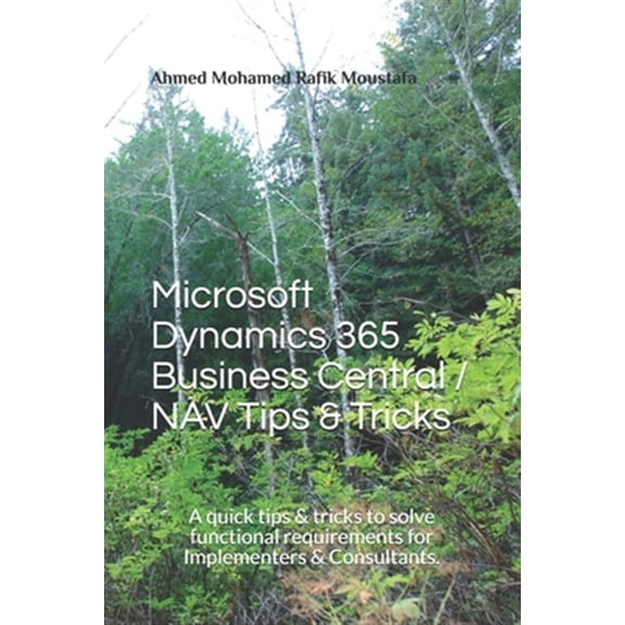 Pre-Owned Microsoft Dynamics 365 Business Central / NAV Tips & Tricks: A quick tips & tricks to solve functional requirements for Implementers & Consultants.