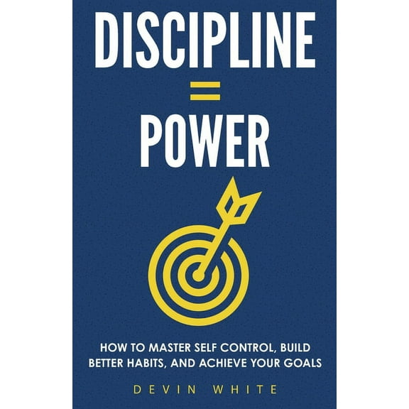 Discipline = Power: How to Master Self Control, Build Better Habits, and Achieve Your Goals, (Paperback)