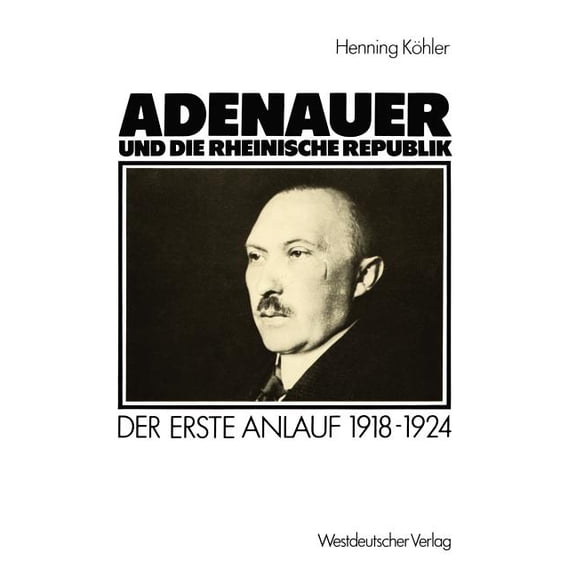 Adenauer Und Die Rheinische Republik: Der Erste Anlauf 1918-1924, (Paperback)