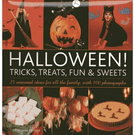 Halloween! Tricks, Treats, Fun & Sweets: 25 Seasonal Ideas for All the Family, With 100 Photographs