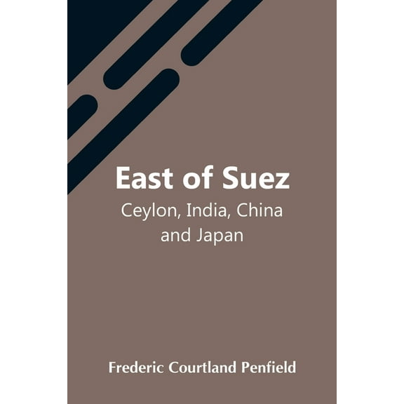 East Of Suez; Ceylon, India, China And Japan, (Paperback)