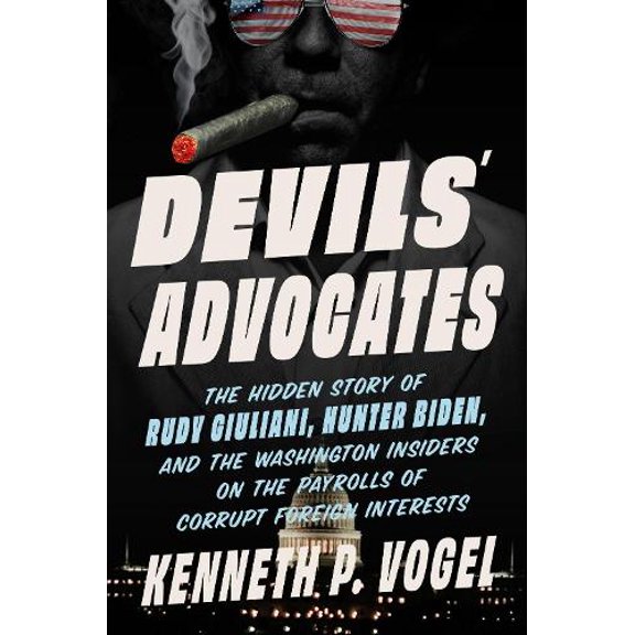 Pre-Owned Devils' Advocates: The Hidden Story of Rudy Giuliani, Hunter Biden, and the Washington Insiders on the Payrolls of Corrupt Foreign Interests Hardcover