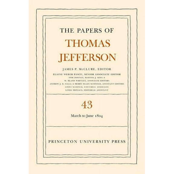Papers of Thomas Jefferson The Papers of Thomas Jefferson, Volume 43: 11 March to 30 June 1804, Book 43, (Hardcover)