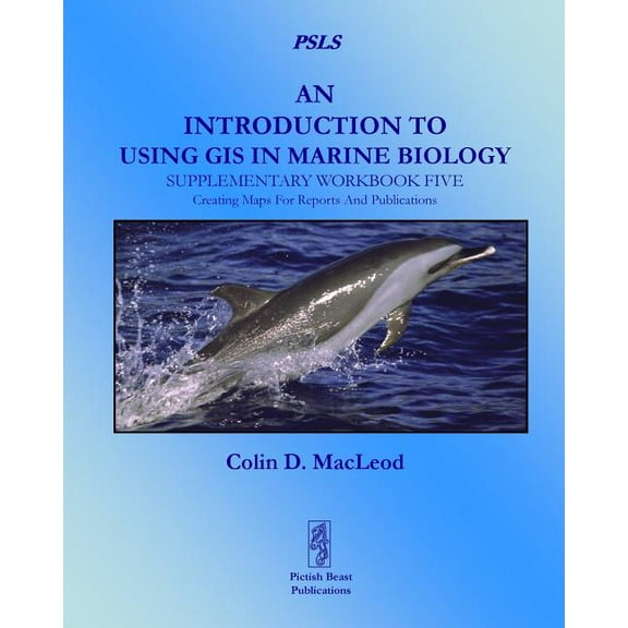 Psls An Introduction to Using GIS in Marine Biology: Supplementary Workbook Five: Creating Maps for Reports and Publications, (Paperback)