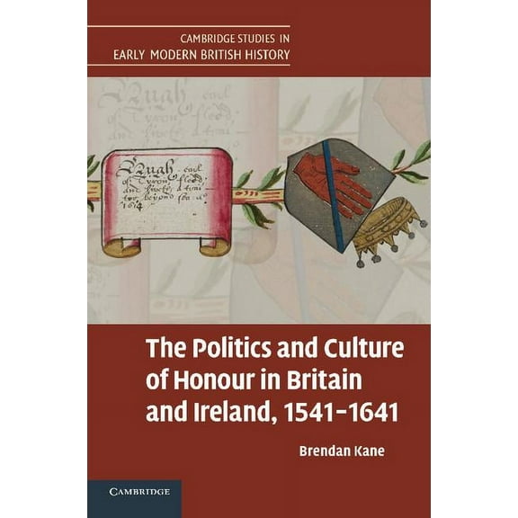 Cambridge Studies in Early Modern Britis The Politics and Culture of Honour in Britain and Ireland, 1541 1641, (Paperback)