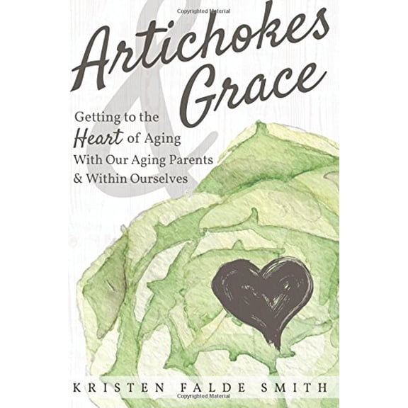 Pre-Owned Artichokes & Grace: Getting to the Heart of Aging With Our Aging Parents and Within Ourselves Paperback