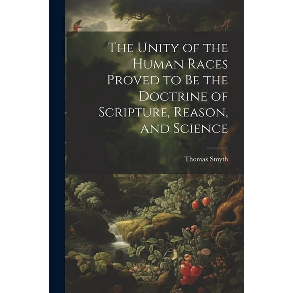The Unity of the Human Races Proved to Be the Doctrine of Scripture, Reason, and Science (Paperback)