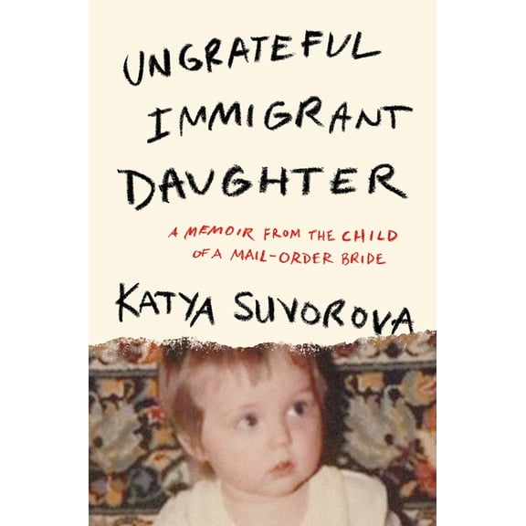 Ungrateful Immigrant Daughter: A Memoir from the Child of a Mail-Order Bride, (Hardcover)
