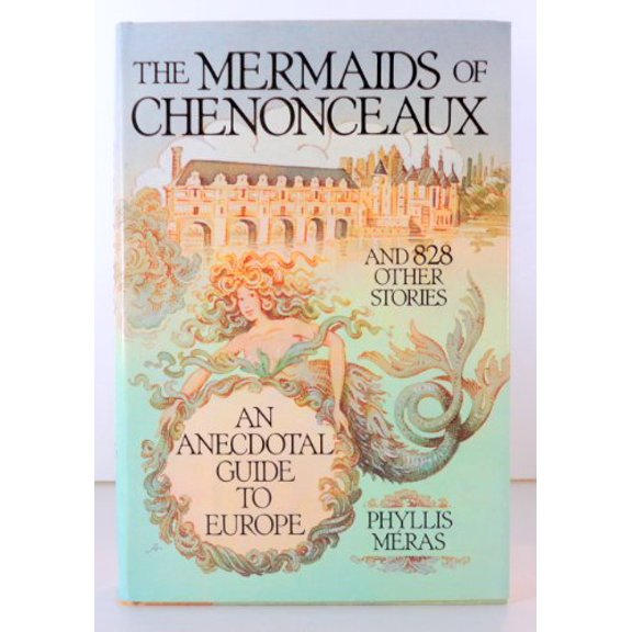 Pre-Owned The Mermaids of Chenonceaux and 828 Other Stories: An Anecdotal Guide to Europe (Hardcover) 0312925255 9780312925253