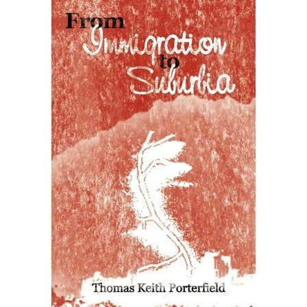 From Immigration to Suburbia (Paperback) by Thomas Keith Porterfield