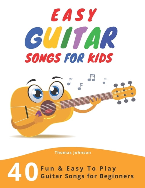 Easy Guitar Songs For Kids 40 Fun & Easy To Play Guitar Songs for Beginners (Sheet Music