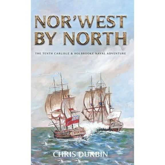Nor'west by North: The Tenth Carlisle & Holbrooke Naval Adventure (Paperback) by Chris Durbin