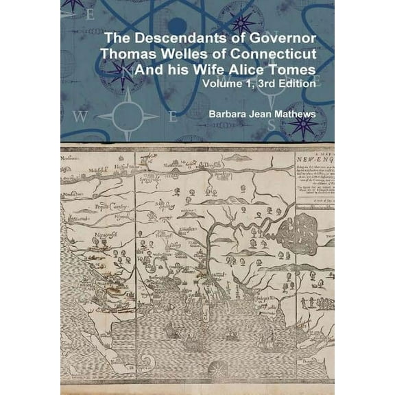 The Descendants of Governor Thomas Welles of Connecticut and his Wife Alice Tomes, Volume 1, 3rd Edition, (Hardcover)