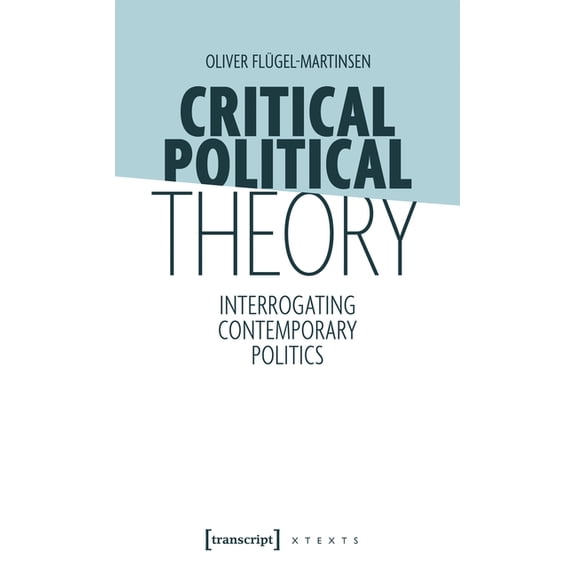Critical Political Theory: Interrogating Contemporary Politics, (Paperback)