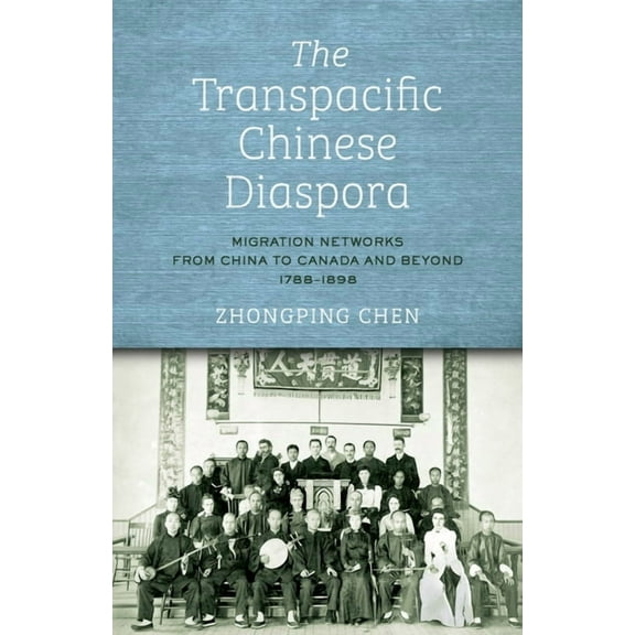 Asian America The Transpacific Chinese Diaspora: Migration Networks from China to Canada and Beyond, 1788-1898, (Hardcover)