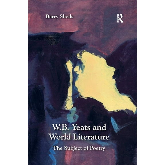 W.B. Yeats and World Literature: The Subject of Poetry, (Paperback)