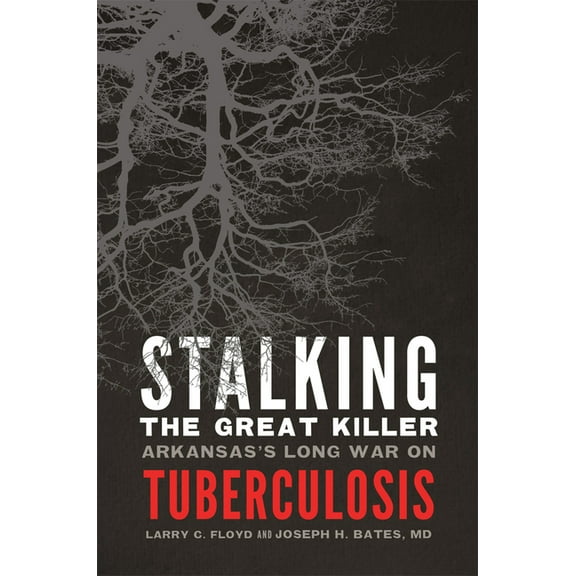 Stalking the Great Killer : Arkansas's Long War on Tuberculosis (Paperback)