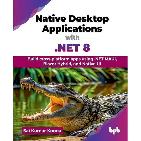 Native Desktop Applications with .NET 8: Build cross-platform apps using .NET MAUI, Blazor Hybrid, and Native UI (Englis, (Paperback)