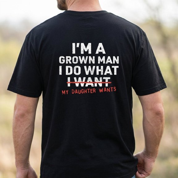 I'm A Grown Man I Do What My Daughter Wants Shirt - Funny Girl Dad T-Shirt, Father of Daughters Gift