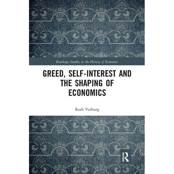 Routledge Studies in the History of Econ Greed, Self-Interest and the Shaping of Economics, (Paperback)